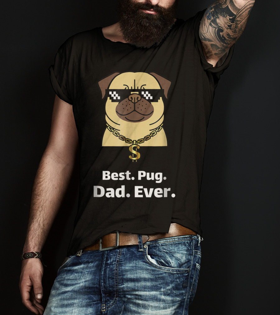 Best Pug Dad Ever Funny Pug With Thug Life Glasses And Gold Chain T-Shirt