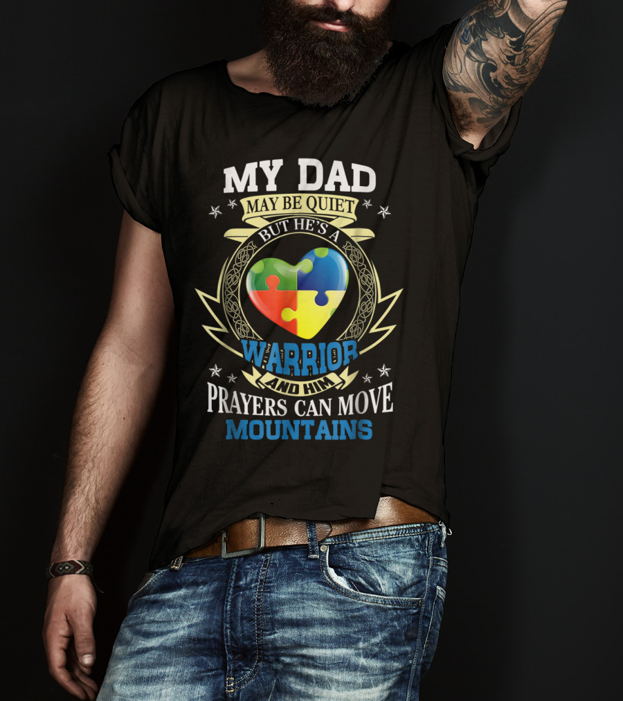 My Dad May Be Quiet But He's A Warrior And Him Prayers Can Move Mountains Autism Awareness T-Shirt