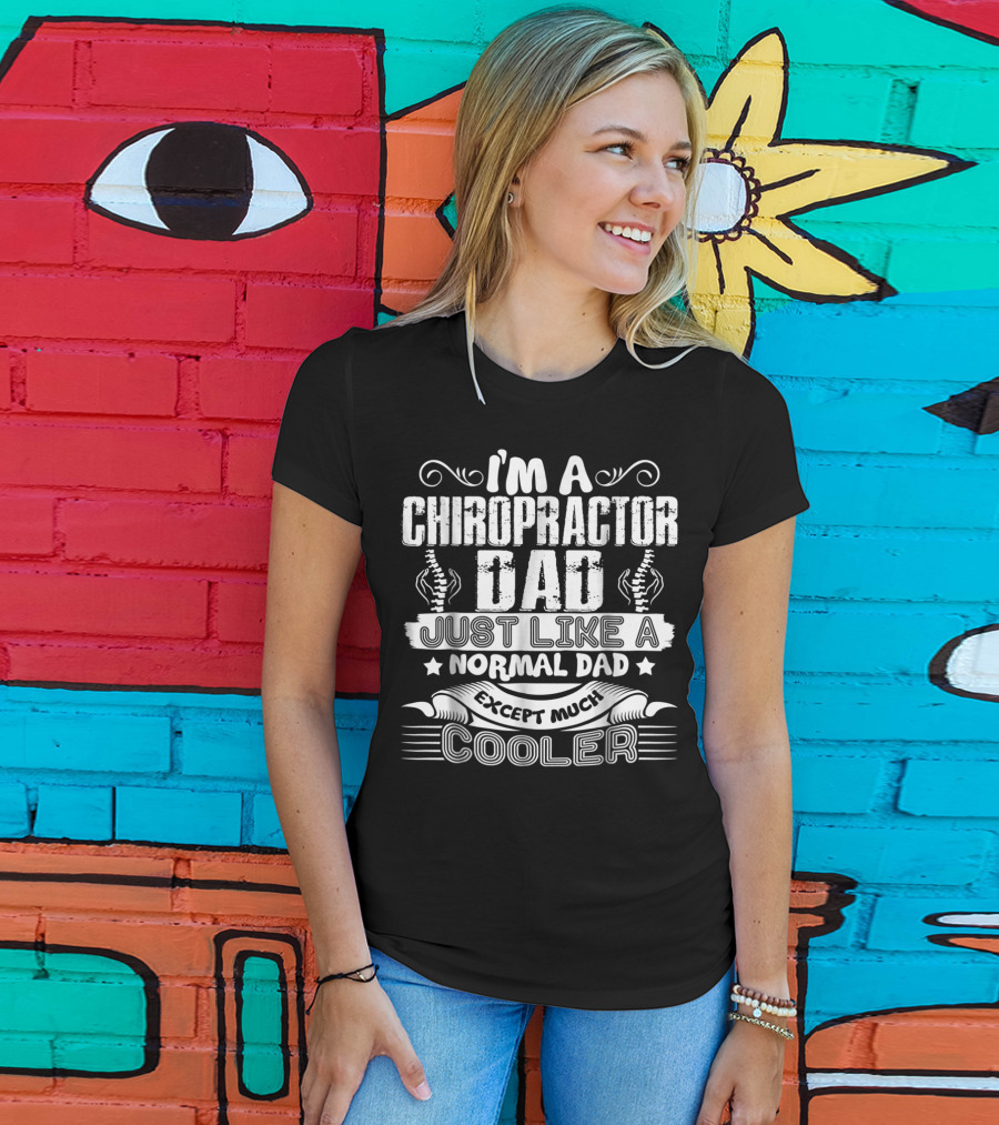 I'm A Chiropractor Dad Just Like A Normal Dad Except Much Cooler T-Shirt