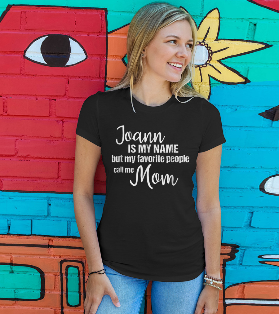 Joann Is My Name But My Favorite People Call Me Mom T-Shirt