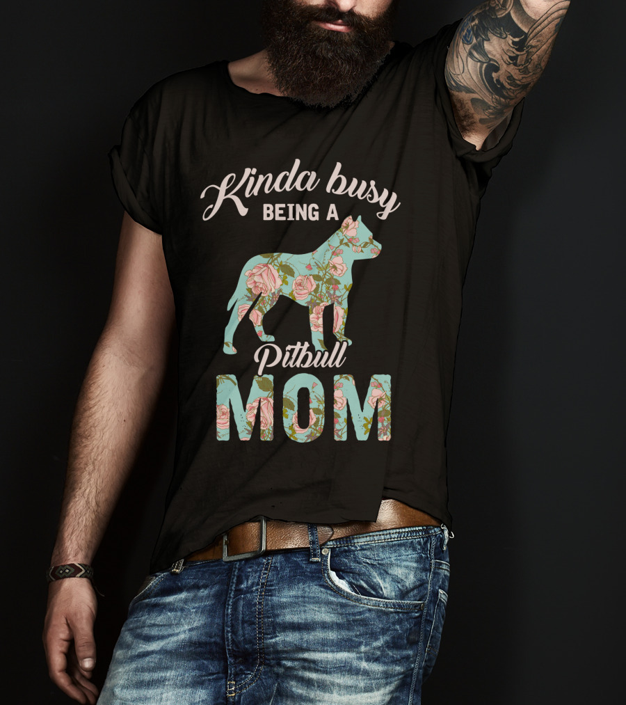 Kinda Busy Being A Pitbull Mom Floral Pitbull Owner T-Shirt