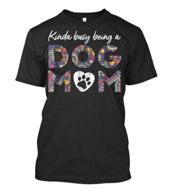 Kinda Busy Being A Dog Mom Paw Heart 46 Colorful T-Shirt