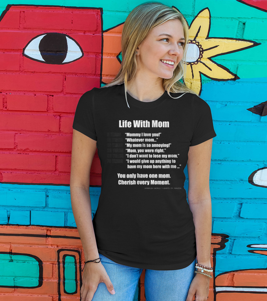 Life With Mom Cherish Every Moment Inspirational T-Shirt