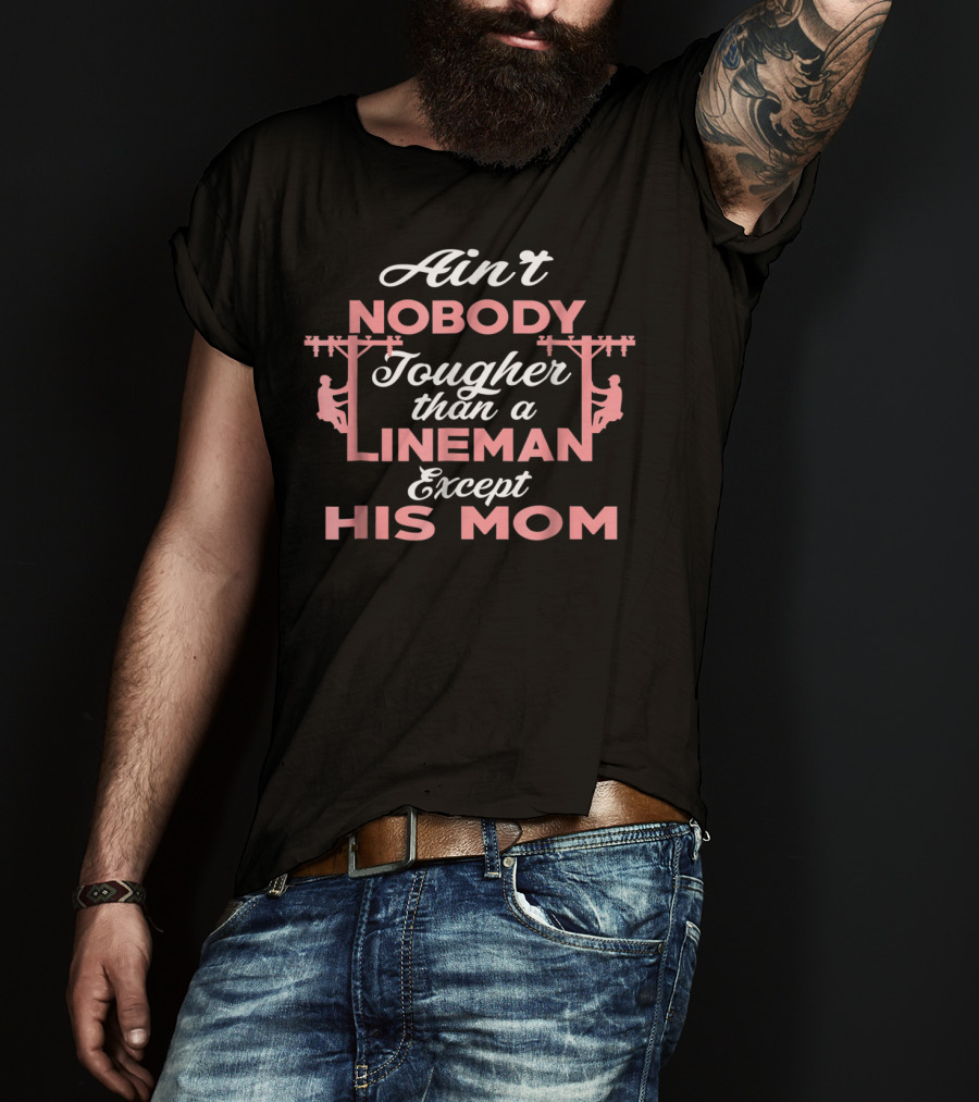 Ain't Nobody Tougher Than A Lineman Except His Mom T-Shirt