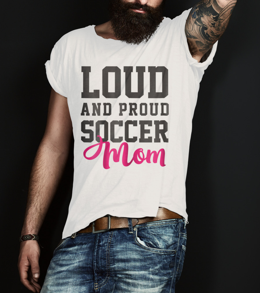 Loud And Proud Soccer Mom T-Shirt