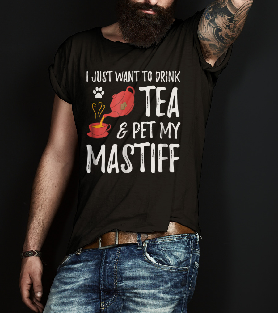 I Just Want To Drink Tea And Pet My Mastiff Dog Lover Idea76 T-Shirt