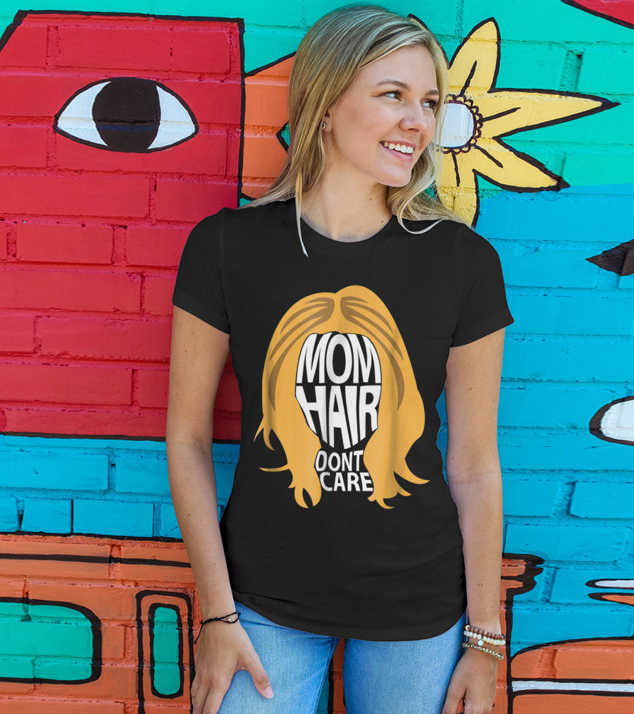 Mom Hair Dont Care Graphic With Blonde Hair T-Shirt