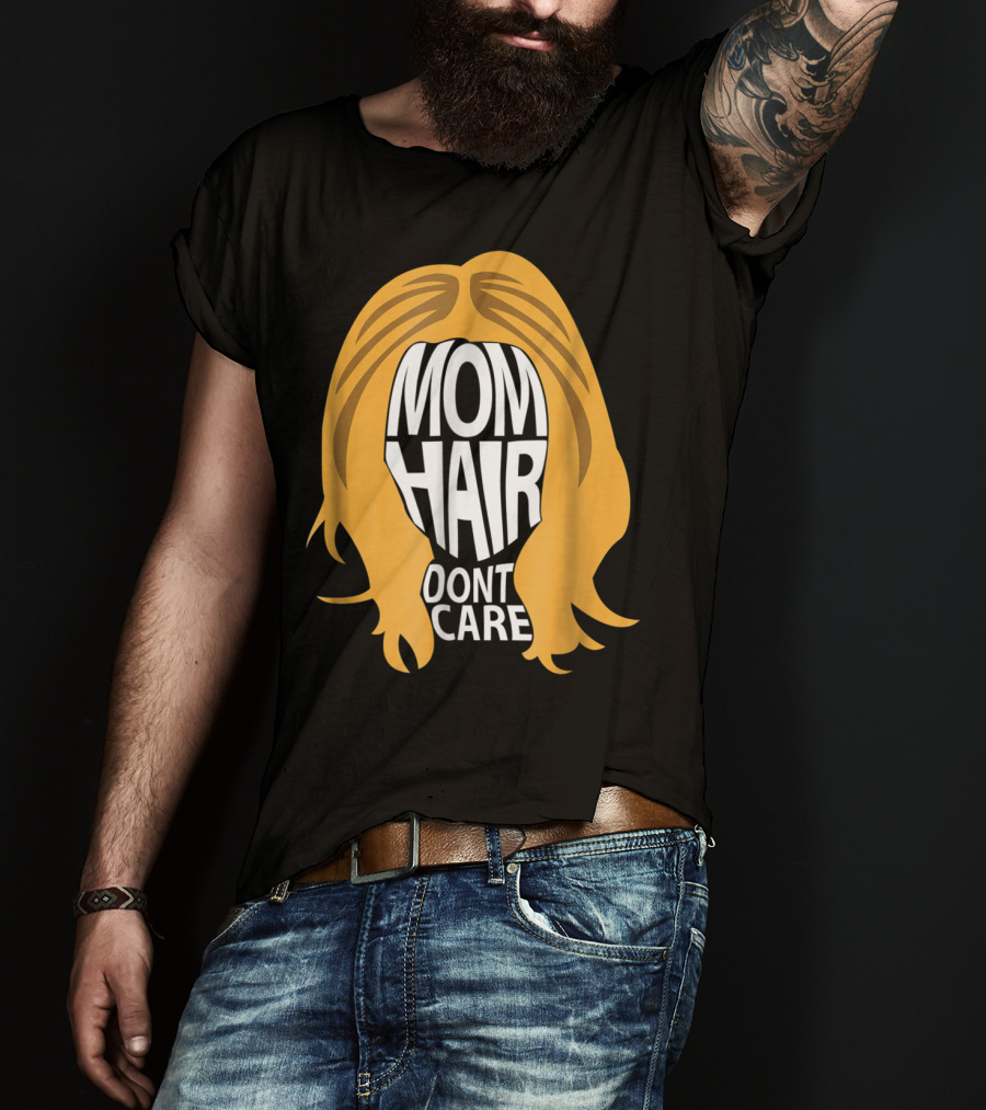 Mom Hair Dont Care Graphic With Blonde Hair T-Shirt