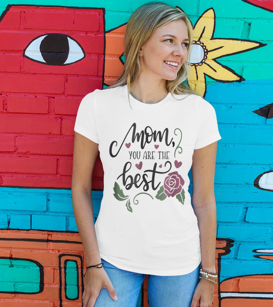 Mom You Are The Best With Girly Rose And Hearts Floral T-Shirt