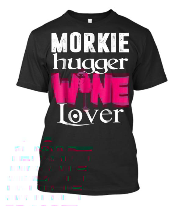 Morkie Hugger Wine Lover T-Shirt