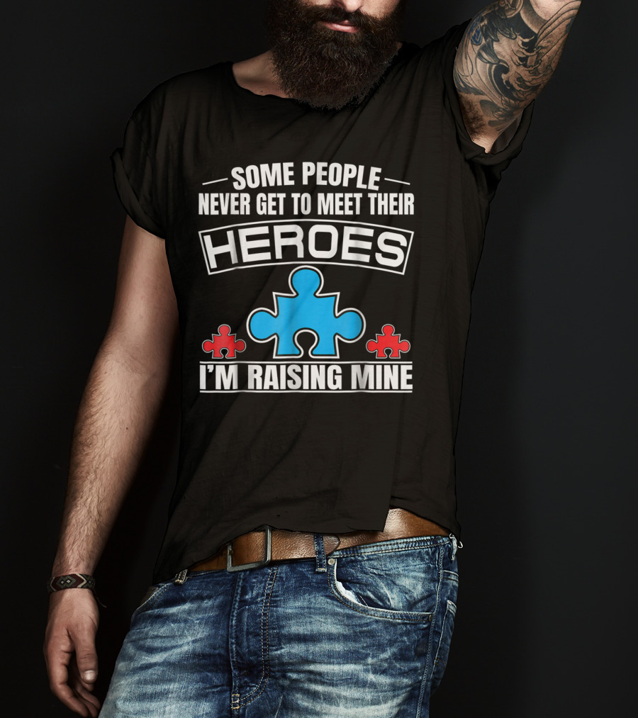 Some People Never Get To Meet Their Heroes I'm Raising Mine Autism Puzzle Piece T-Shirt