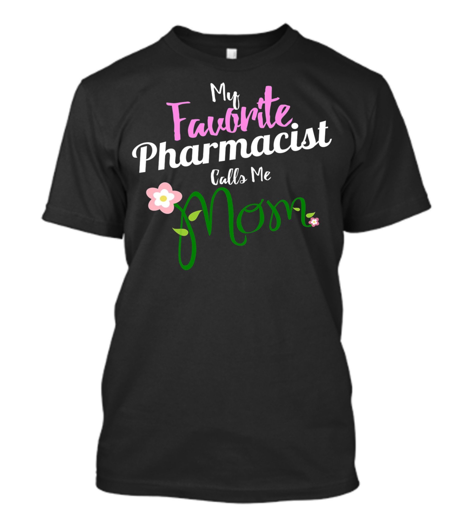 My Favorite Pharmacist Calls Me Mom Flowers T-Shirt