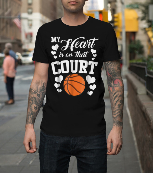 Shirt: My Heart Is On That Court Basketball Hearts T-Shirt My Heart Is On That Court Basketball Hearts T-Shirt