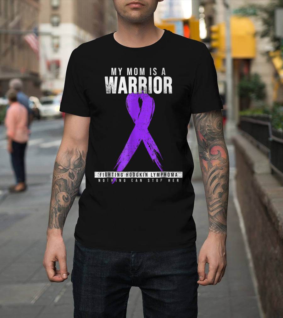 My Mom Is a Warrior Fighting Hodgkin Lymphoma Nothing Can Stop Her T-Shirt