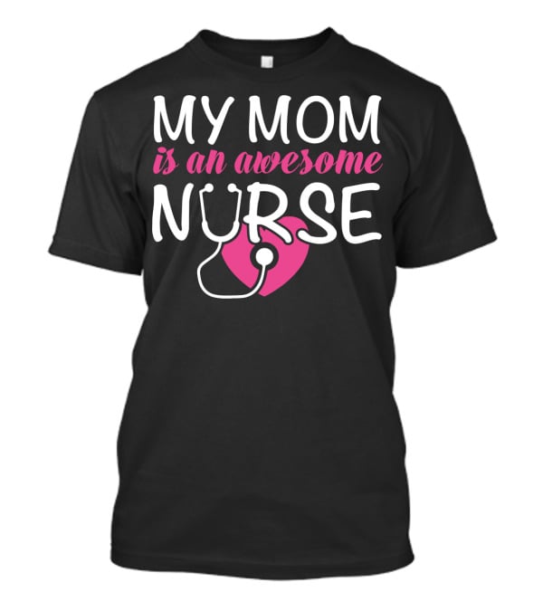 My Mom Is An Awesome Nurse Stethoscope Heart T-Shirt