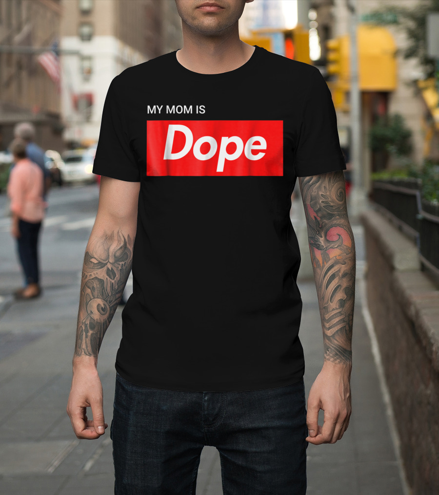 MY MOM IS Dope T-Shirt