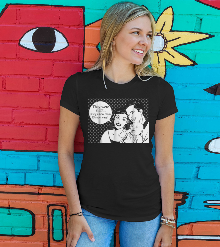 They Were Right Being A New Mom Is Super Easy Tee99 T-Shirt
