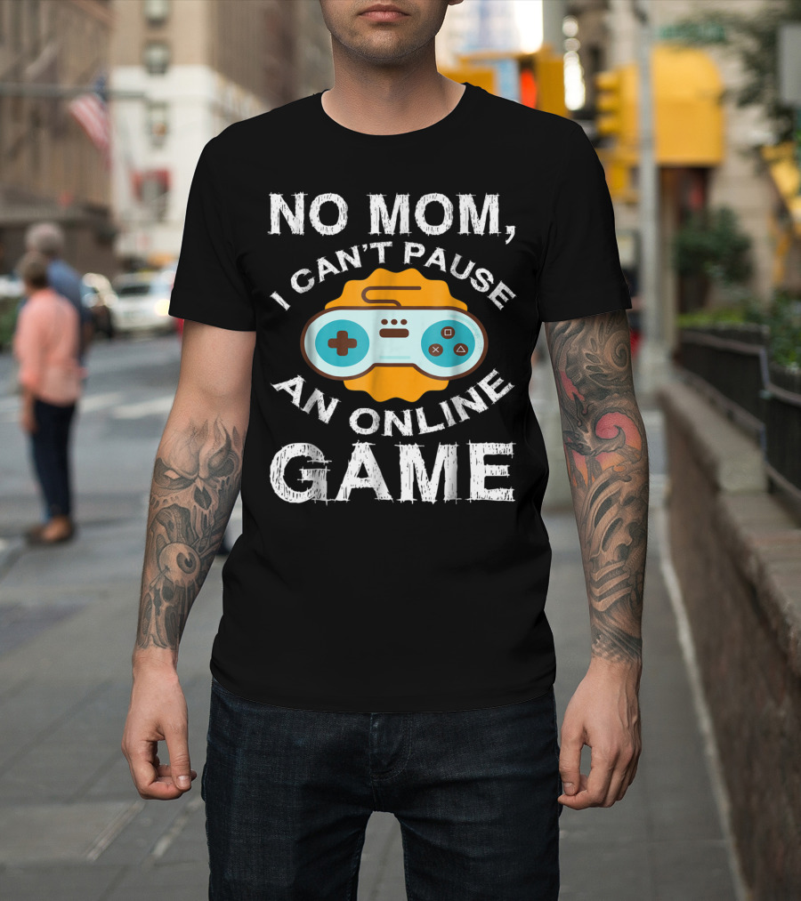 No Mom I Can't Pause an Online Game Video Game Controller T-Shirt