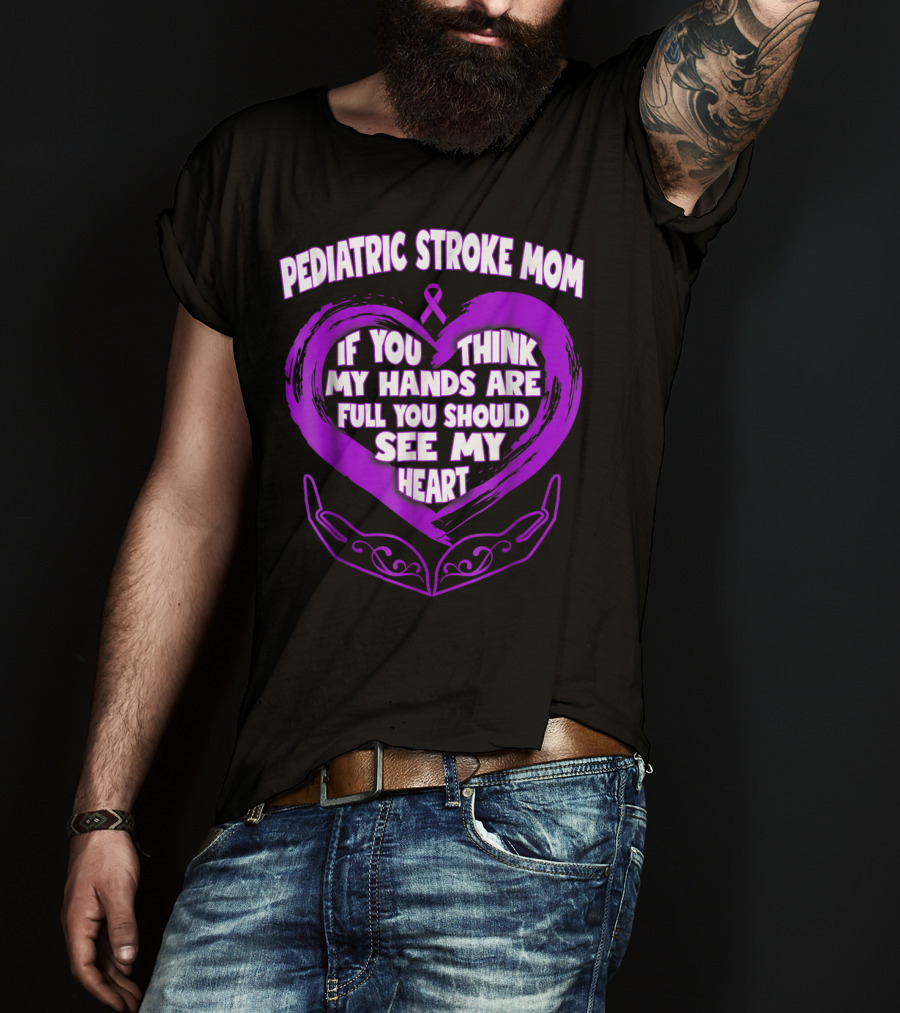 Pediatric Stroke Mom If You Think My Hands Are Full You Should See My Heart T-Shirt