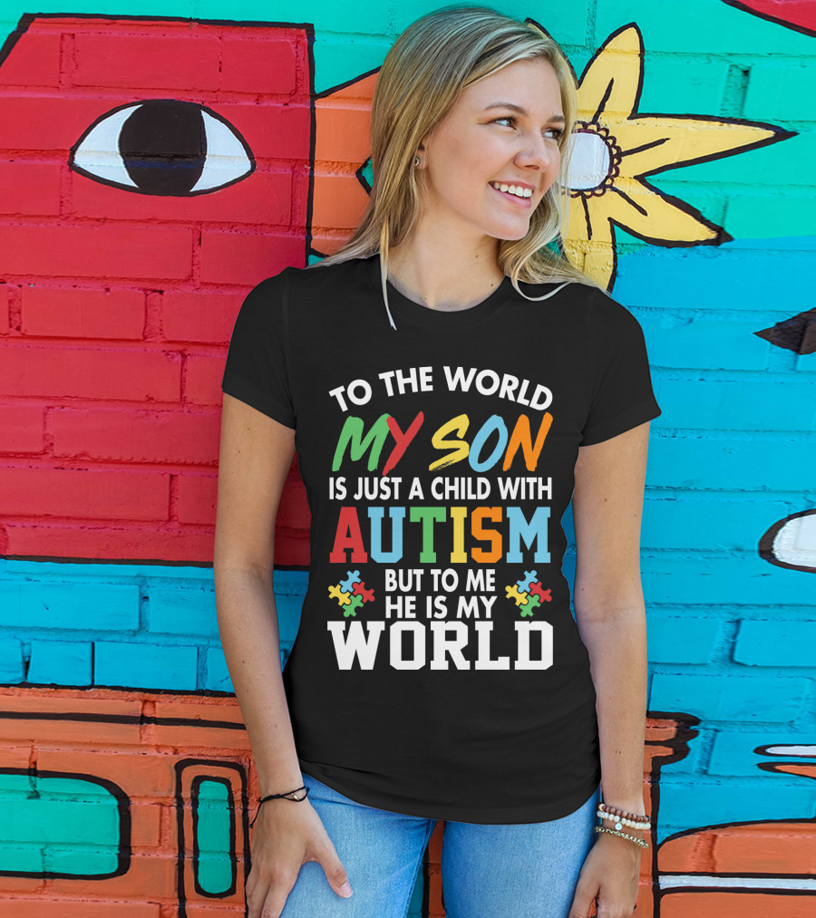 To The World My Son With Autism He Is My World T-Shirt
