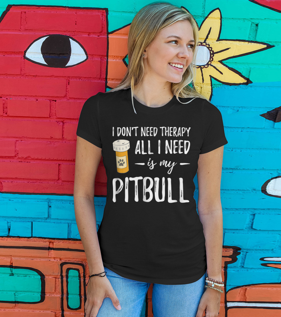 I Don't Need Therapy All I Need Is My Pitbull T-Shirt