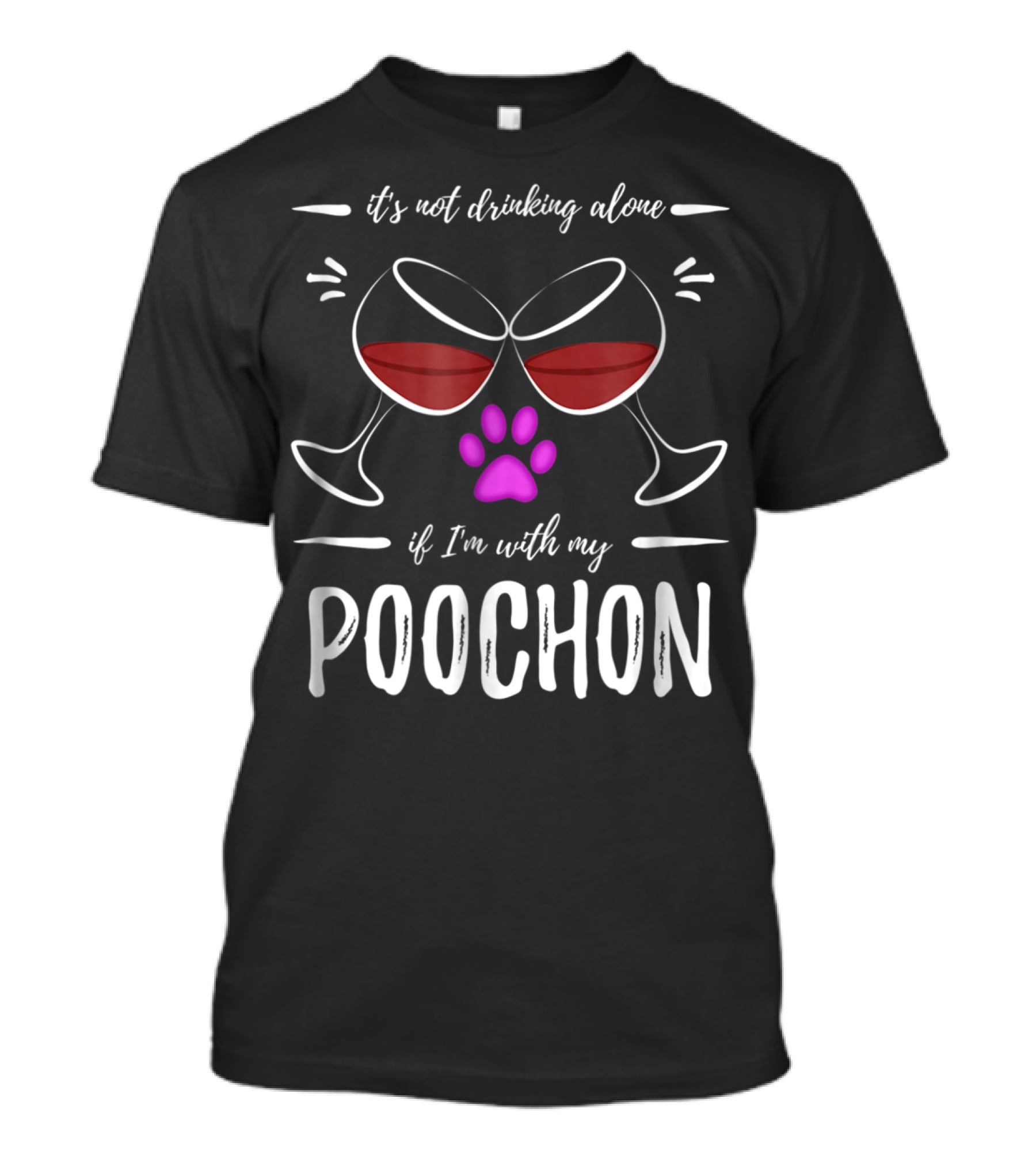 It's Not Drinking Alone If I'm With My Poochon T-Shirt
