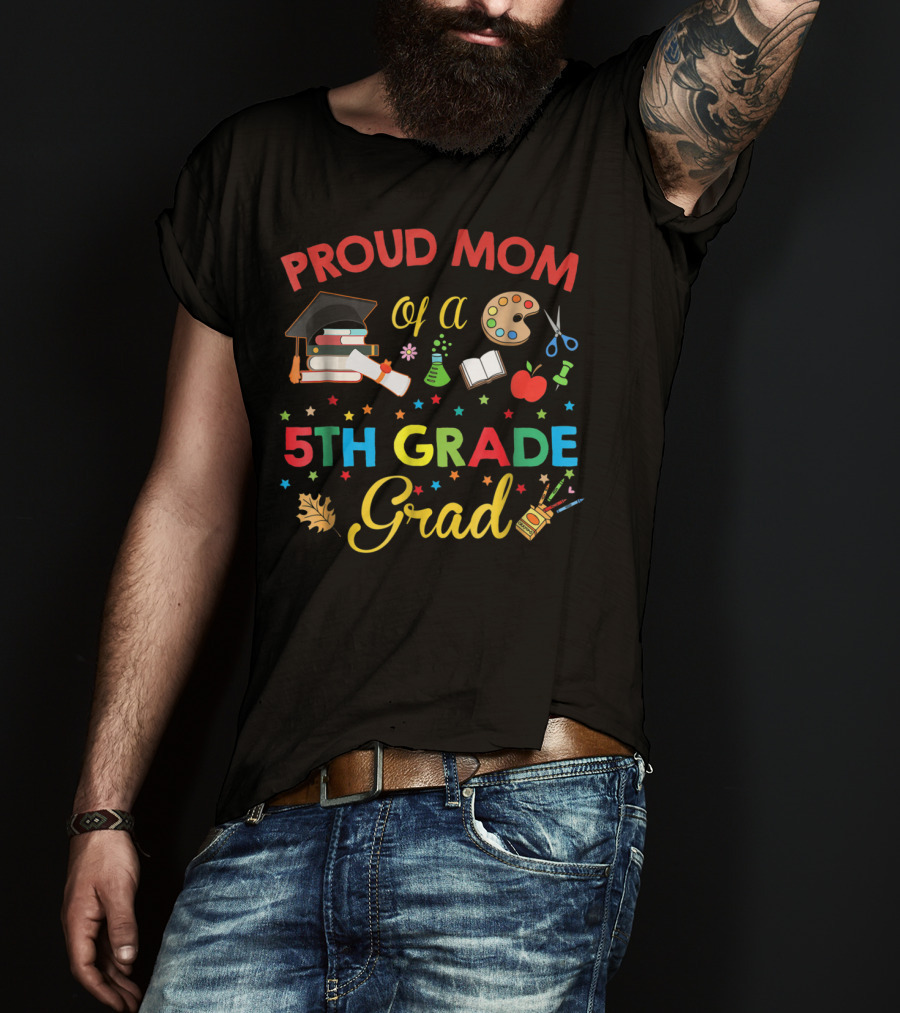 Proud Mom Of A 5th Grade Grad With Graduation Cap Books Art Supplies Science Beaker Apple Stars T-Shirt