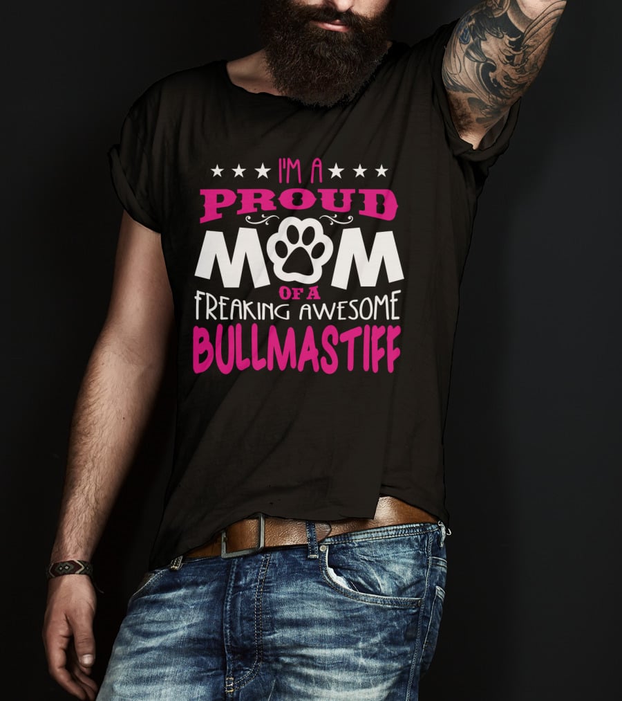 I'm A Proud Mom Of A Freaking Awesome Bullmastiff T-Shirt