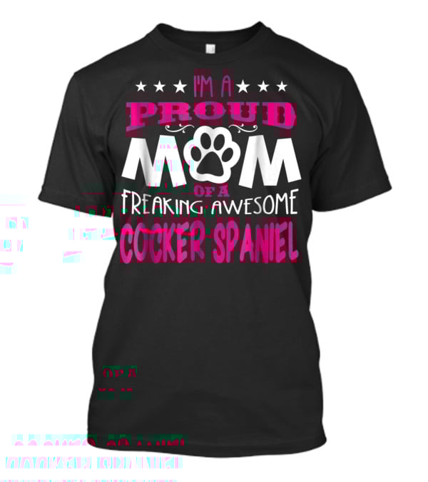 I'm A Proud Mom Of A Freaking Awesome Cocker Spaniel T-Shirt