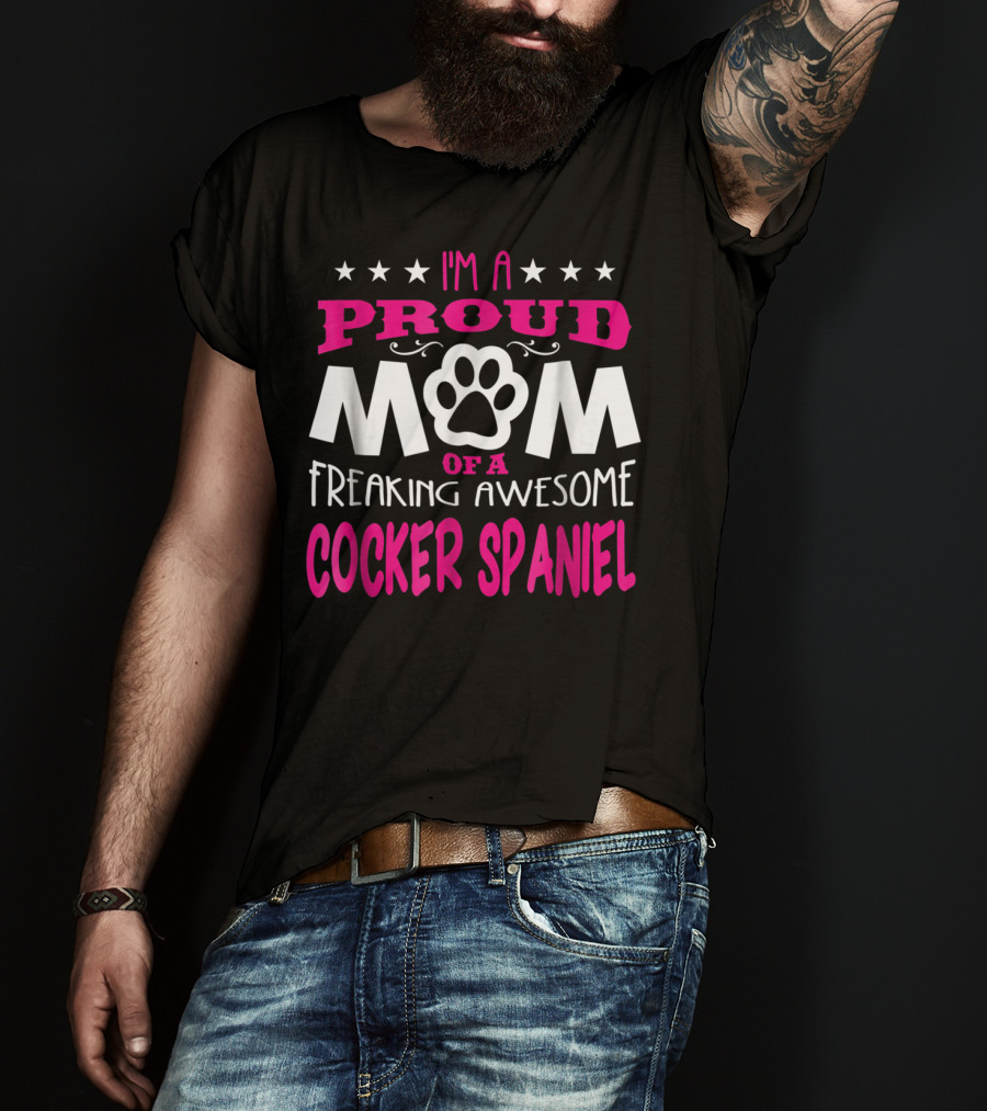 I'm A Proud Mom Of A Freaking Awesome Cocker Spaniel T-Shirt