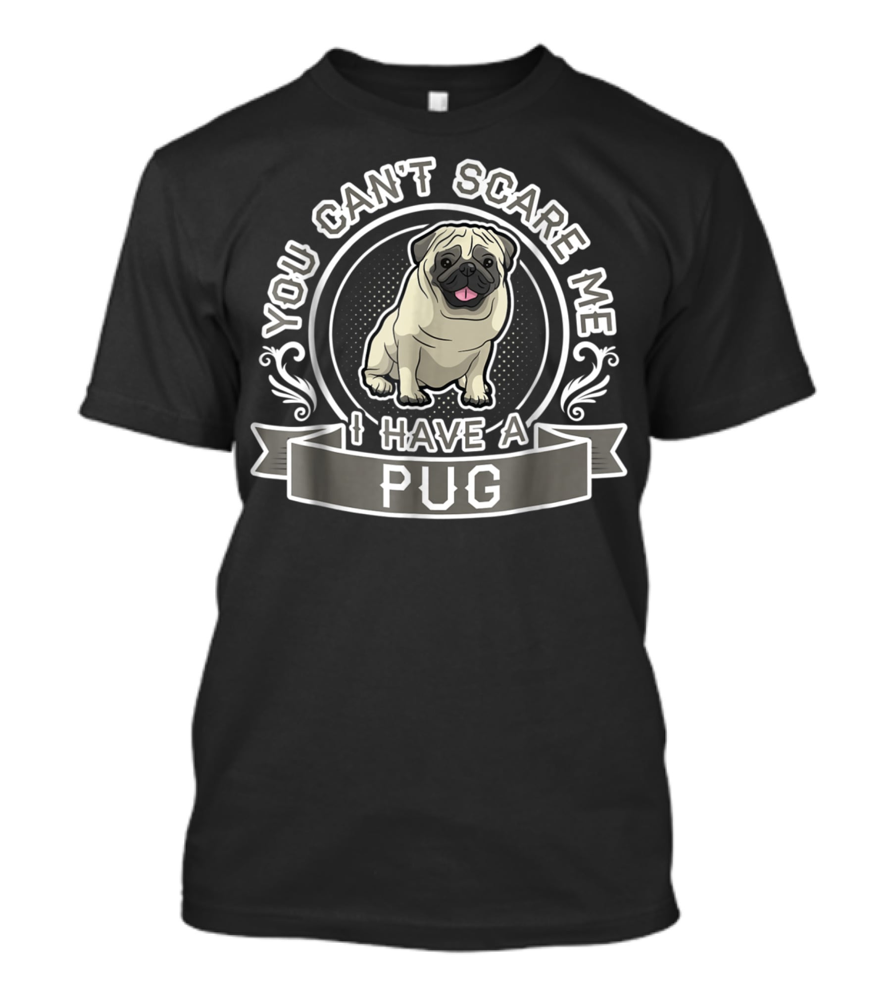 You Can't Scare Me I Have A Pug T-Shirt