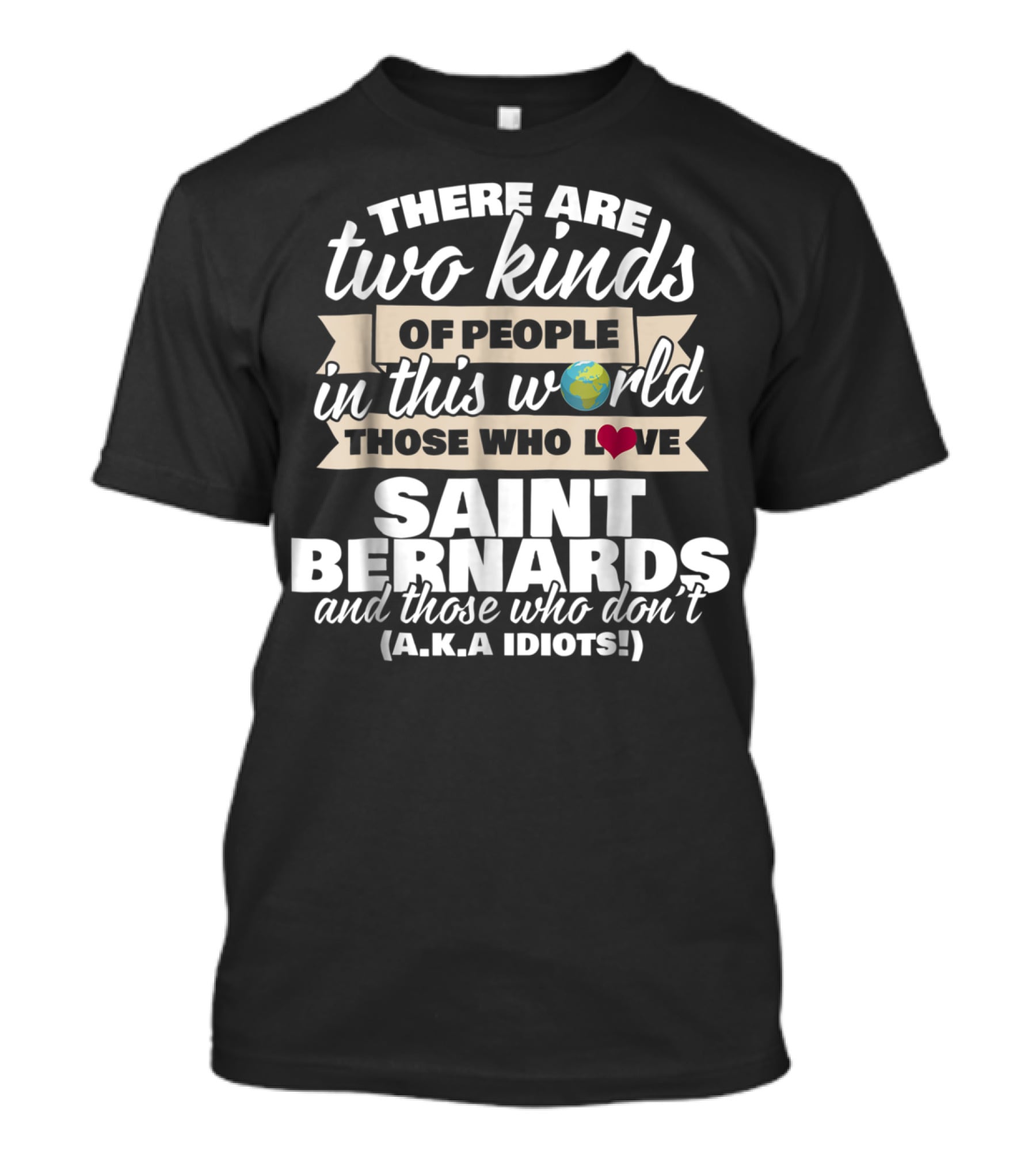 There Are Two Kinds Of People In This World Those Who Love Saint Bernards And Those Who Don't A.K.A Idiots T-Shirt