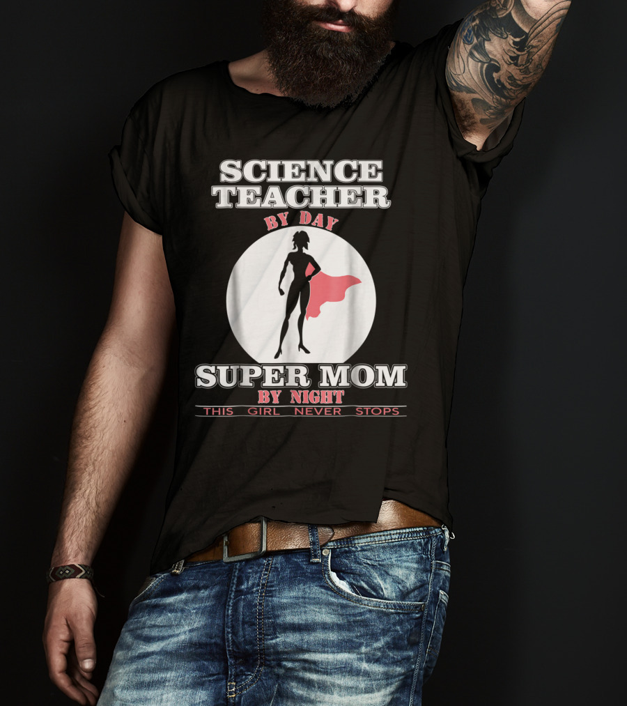 Science Teacher By Day Super Mom By Night This Girl Never Stops T-Shirt