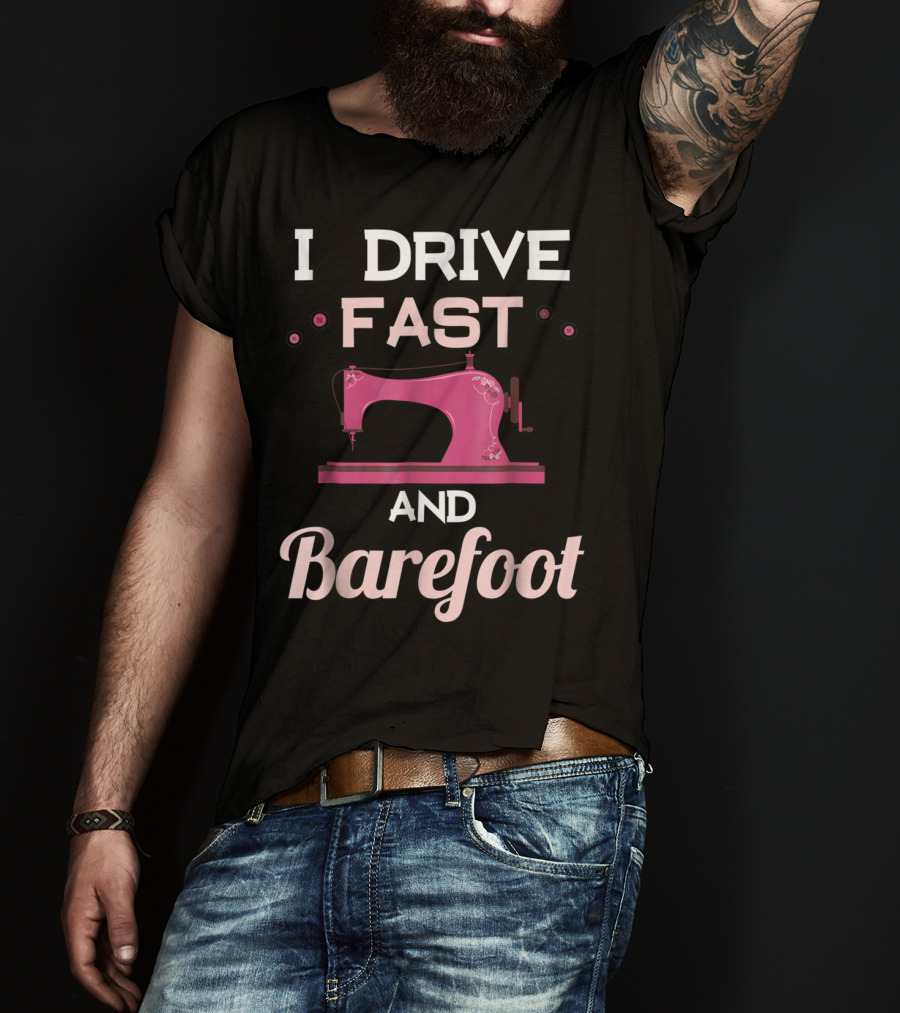 I Drive Fast And Barefoot Sewing Machine Mom Nana T-Shirt