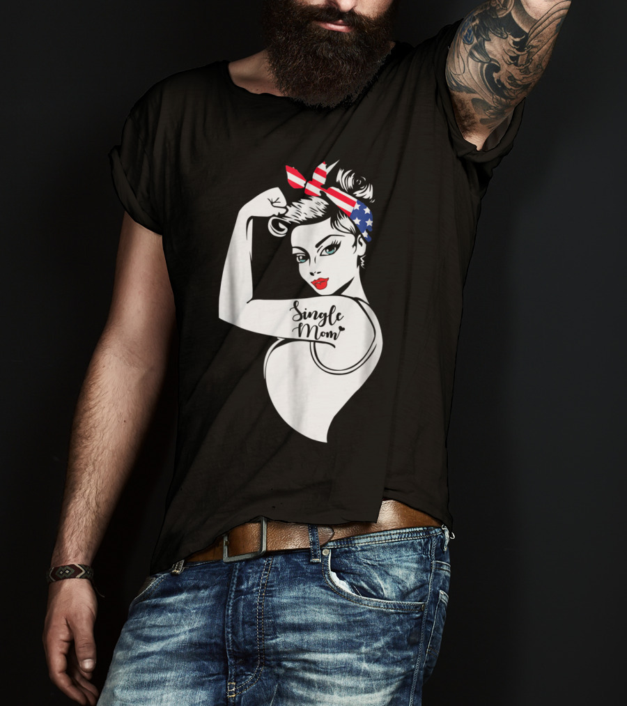 Single Mom Unbreakable Strong Women With Patriotic Rosie The Riveter T-Shirt