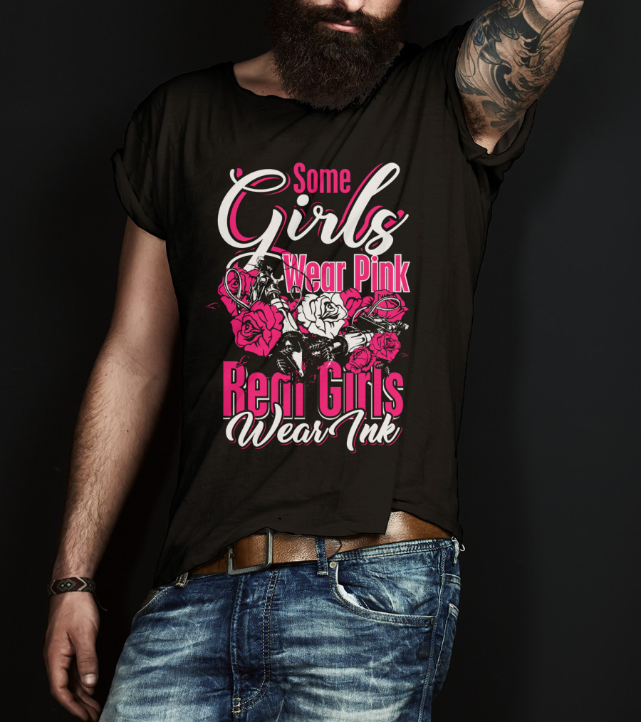 Some Girls Wear Pink Real Girls Wear Ink Roses Tattoo T-Shirt