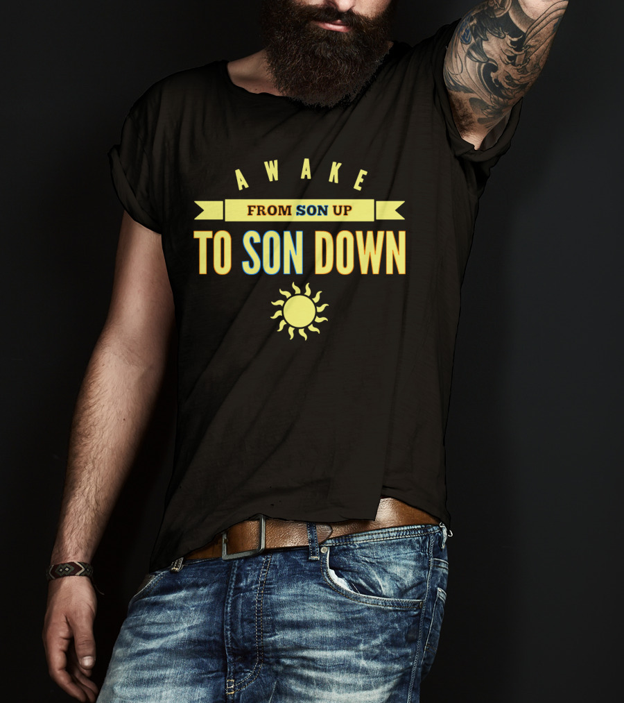 Awake From Son Up To Son Down With Sun T-Shirt