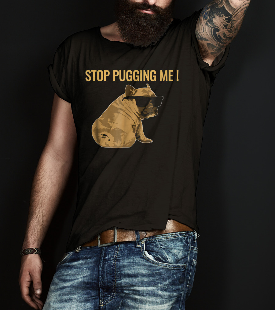 Stop Pugging Me Pug Themed Lover With Sunglasses For Pug Mom Dad T-Shirt