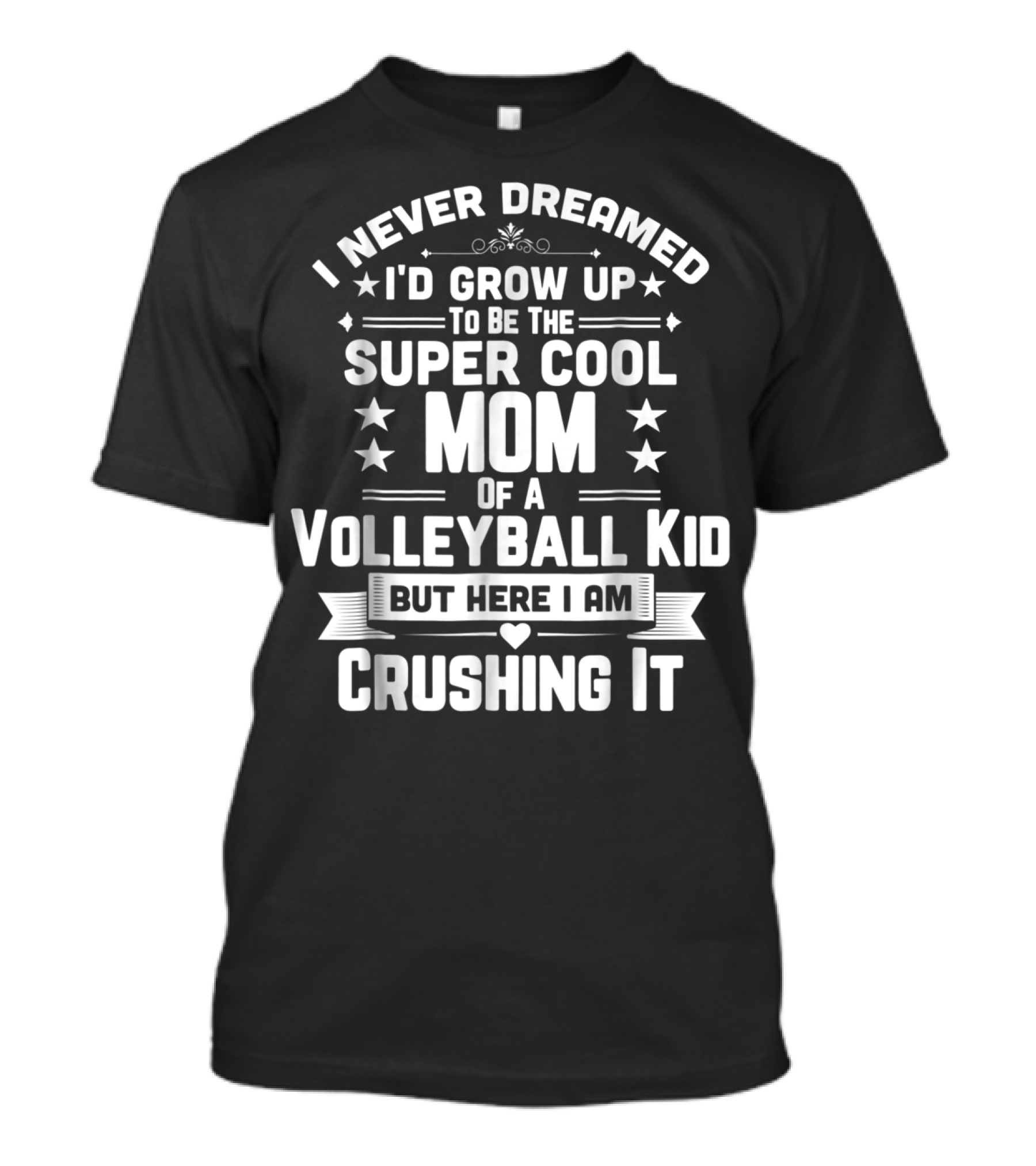 I Never Dreamed I'd Grow Up To Be The Super Cool Mom Of A Volleyball Kid But Here I Am Crushing It T-Shirt