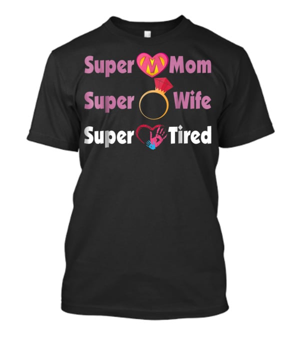 Super Mom Super Wife Super Tired Heart And Ring Motif T-Shirt