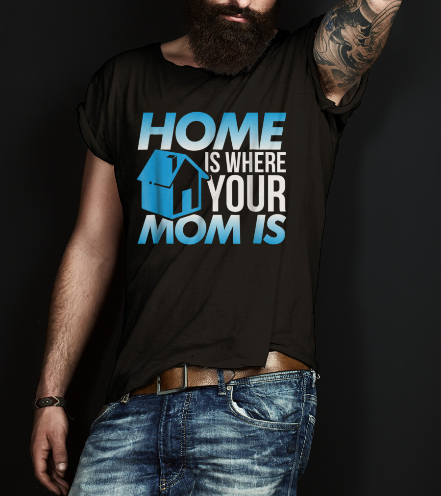 Sweet Mother Home Is Where Your Mom Is T-Shirt