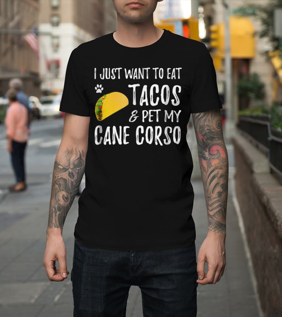 I Just Want To Eat Tacos And Pet My Cane Corso Dog Mom Taco Lover For Cinco De Mayo T-Shirt