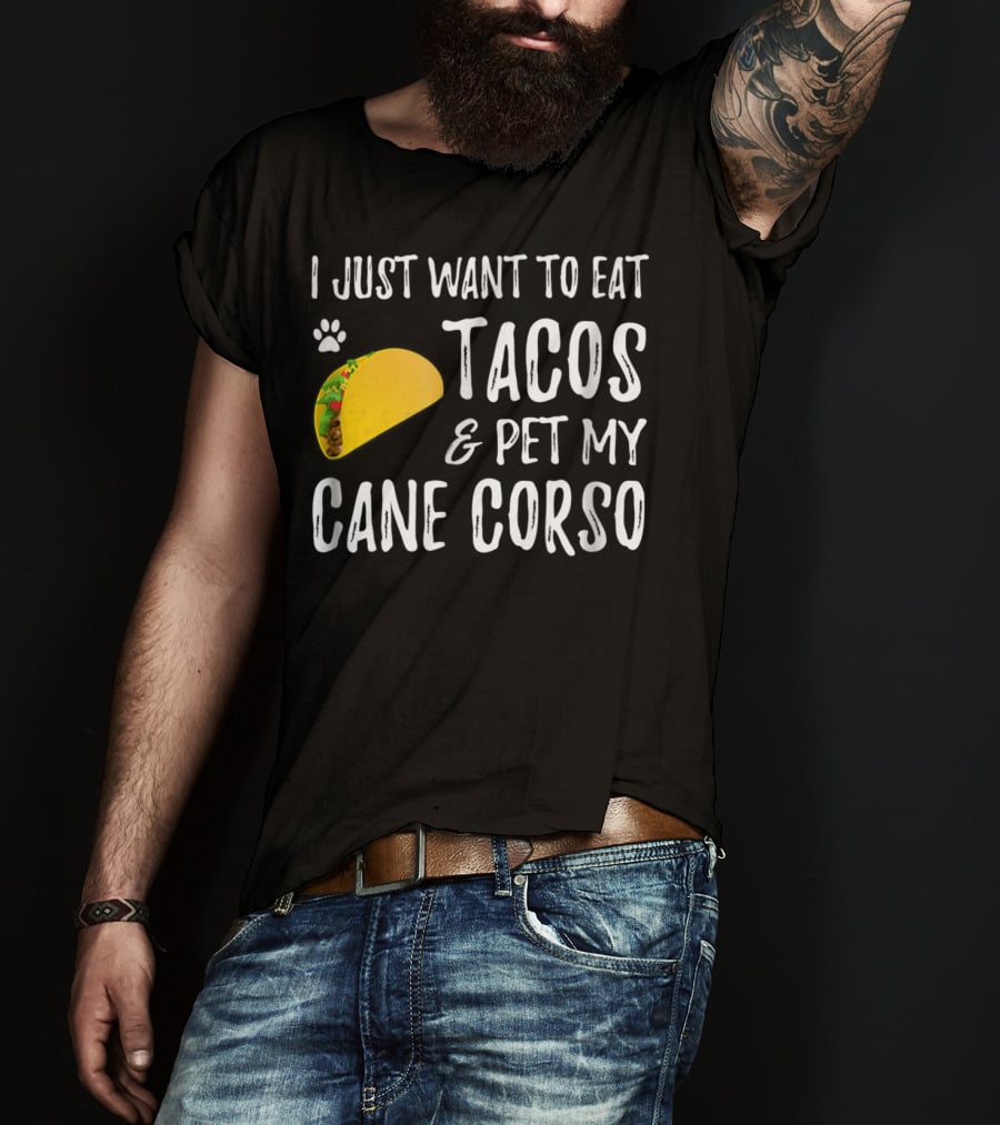 I Just Want To Eat Tacos And Pet My Cane Corso Dog Mom Taco Lover For Cinco De Mayo T-Shirt