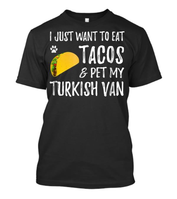 I Just Want To Eat Tacos And Pet My Turkish Van T-Shirt
