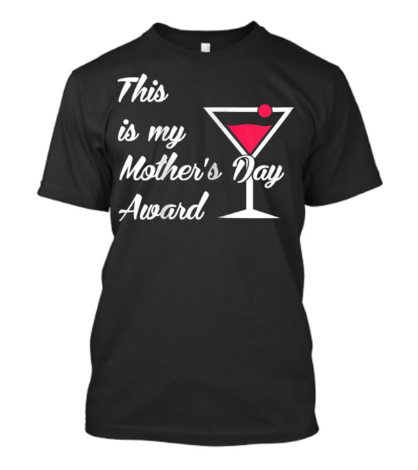 This Is My Mother's Day Award Martini T-Shirt