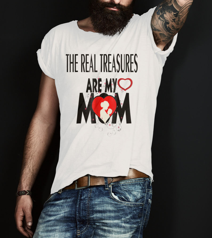 The Real Treasures Are My Mom Give Me My Mother Tichrat Special To Me Mama I Love You Mom76 T-Shirt