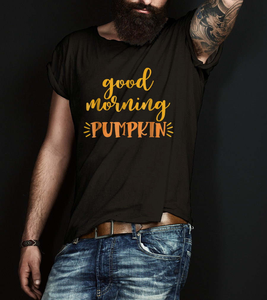 Good Morning Pumpkin Love Daughter Son Fresh T-Shirt
