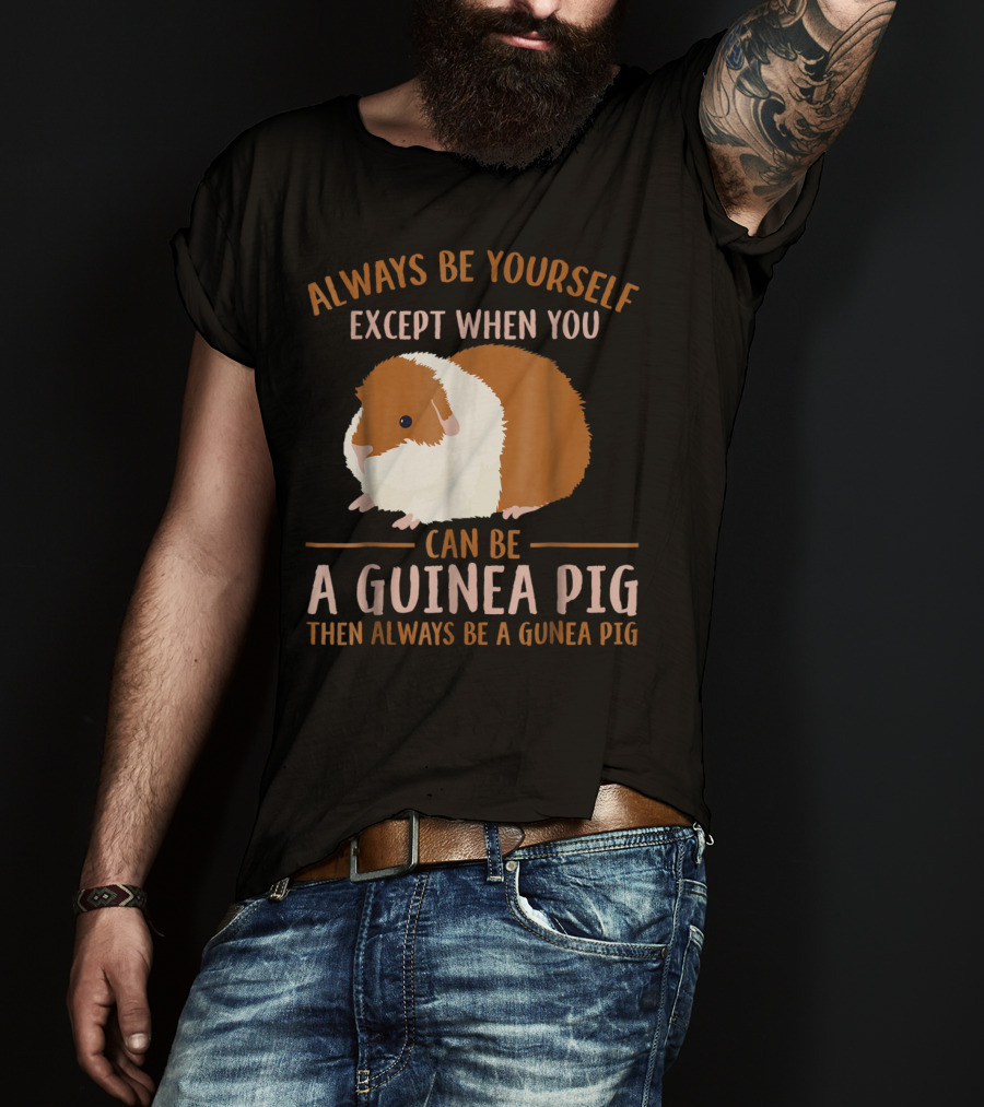 Always Be Yourself Except When You Can Be A Guinea Pig Then Always Be A Guinea Pig Mom Animal Lovers T-Shirt