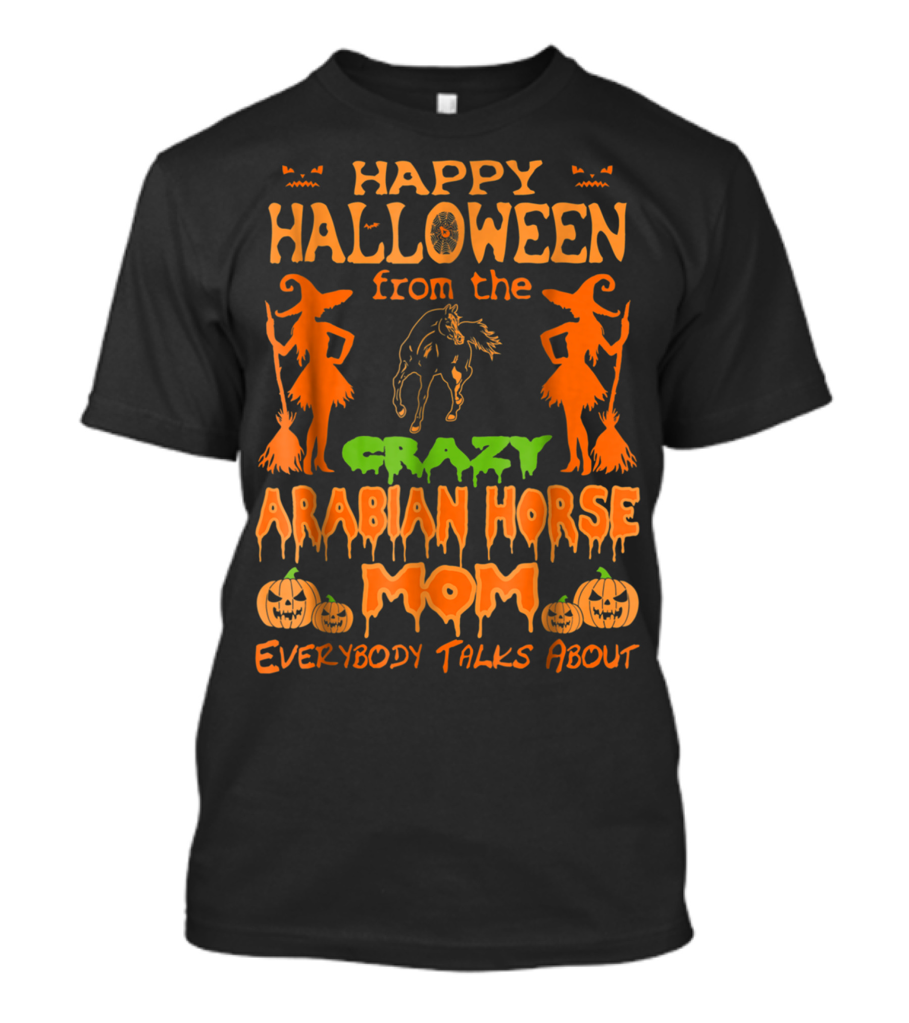 Happy Halloween From The Crazy Arabian Horse Mom Everybody Talks About T-Shirt