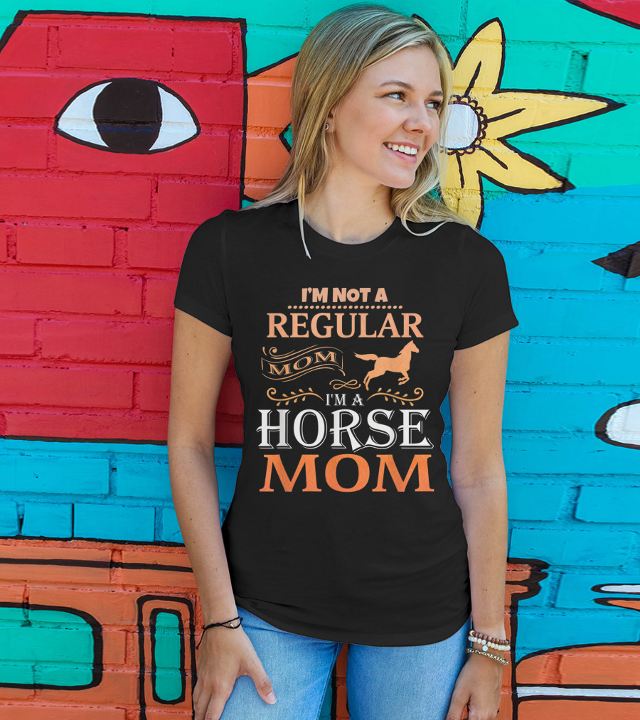 I'm Not A Regular Mom I'm A Horse Mom Horseback Riding Tee92 T-Shirt